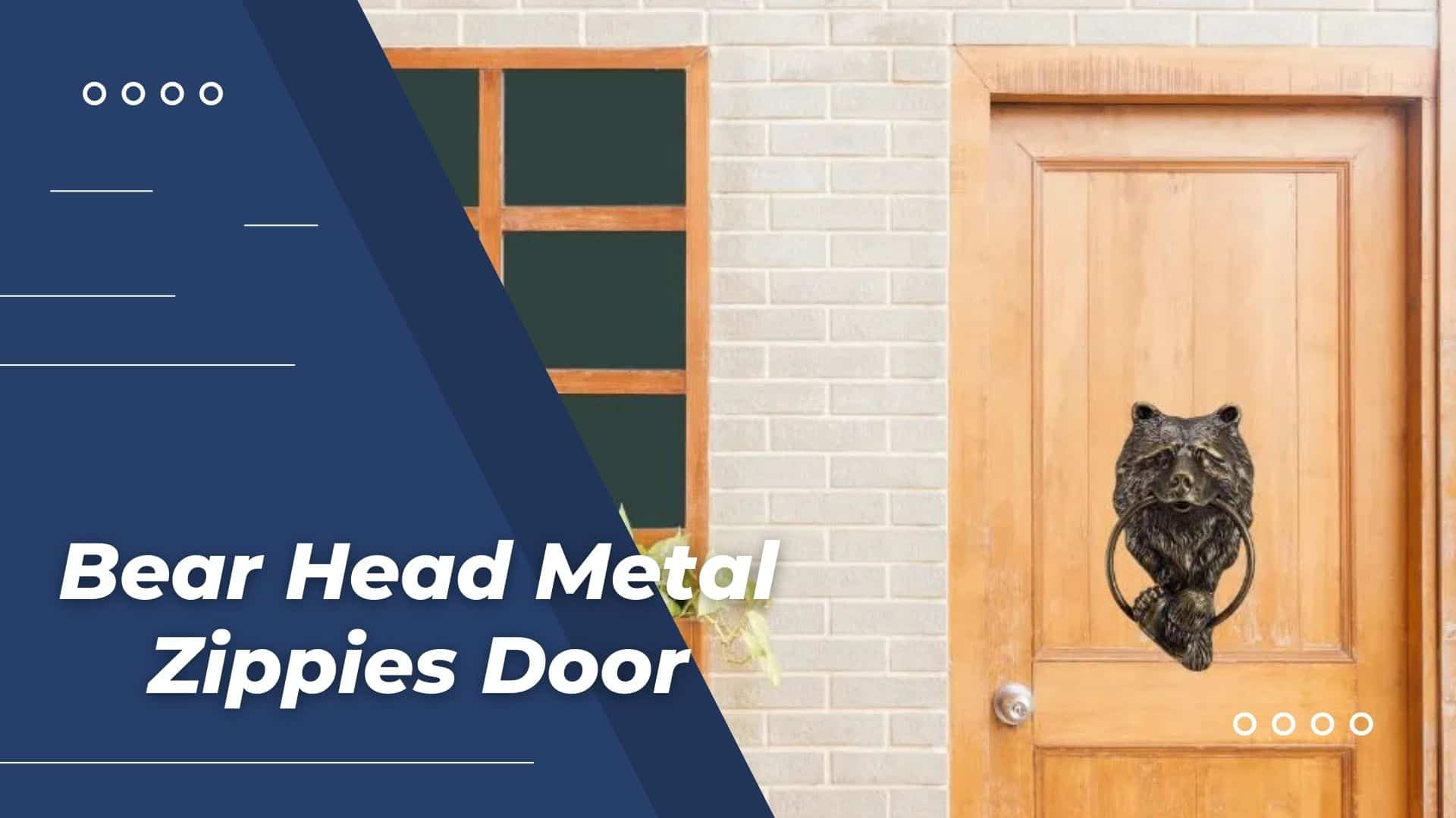 Bear Head Metal Zippies Door